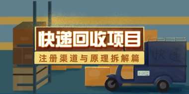 快递回收项目拆解_注册渠道与全流程原理解析-玩赚库