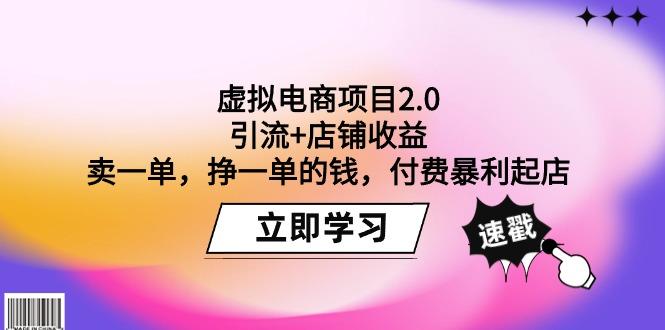 (9645期)虚拟电商项目2.0：引流+店铺收益  卖一单，挣一单的钱，付费暴利起店-玩赚库
