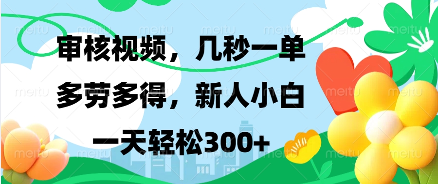 视频审核，新手可做，多劳多得，新人小白一天轻松300+-玩赚库